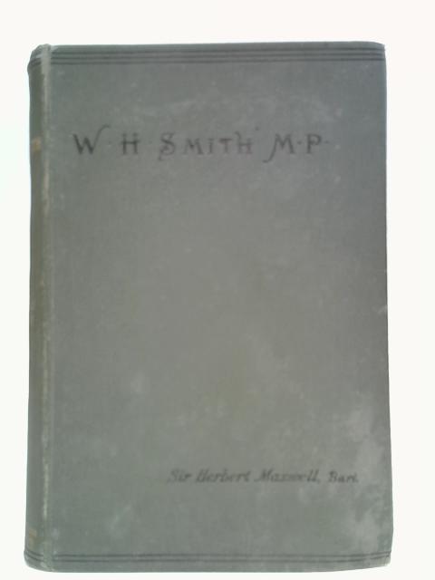 Life of the Right Honourable William Henry Smith MP By Sir Herbert Maxwell