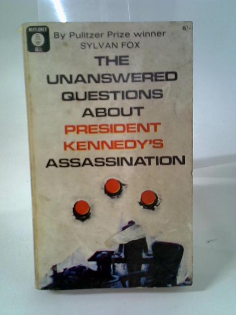 The Unanswered Questions About President Kennedy's Assassination By Sylvan Fox