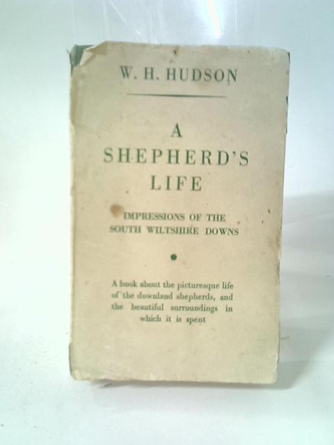 A Shepherd's Life. Impressions Of The South Wiltshire Downs. A Book About The Picturesque Life Of The Downland Shepherds, And The Beautiful Surroundings In Which It Is Spent. By W. H. Hudson