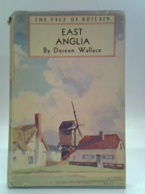The Face Of Britain: East Anglia. By Doreen Wallace