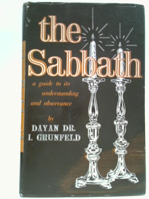 The Sabbath: A Guide to Its Understanding and Observance By Dayan Dr. I Grunfeld