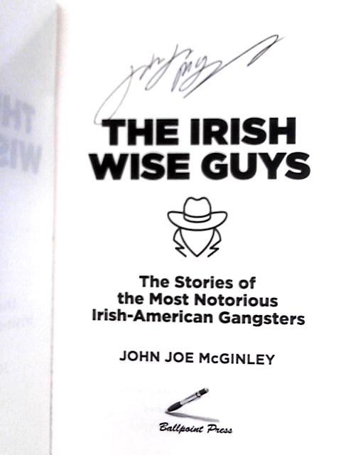 The Irish Wise Guys; the Stories of the Most Notorious Irish-American Gangsters By John Joe McGinley