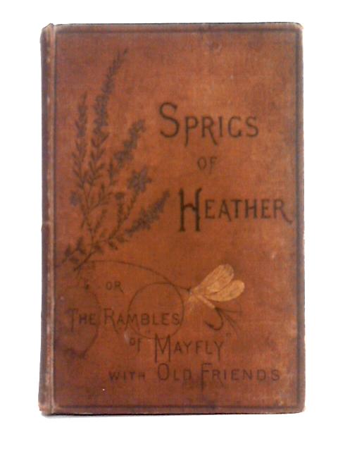 Sprigs of Heather, or, the Rambles of "Mayfly" With Old Friends von John Anderson