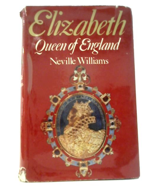 Elizabeth. Queen Of England By Neville Williams