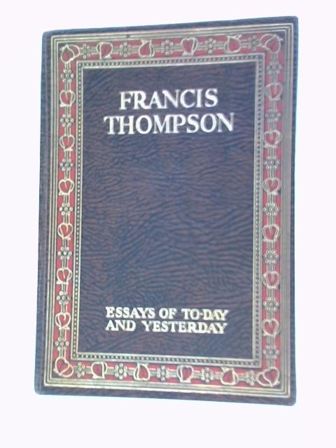 Essays Of To - Day And Yesterday By Francis Thompson