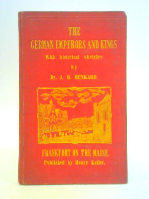 Historical Sketch of the German Emperors and Kings By J. B. Benkard