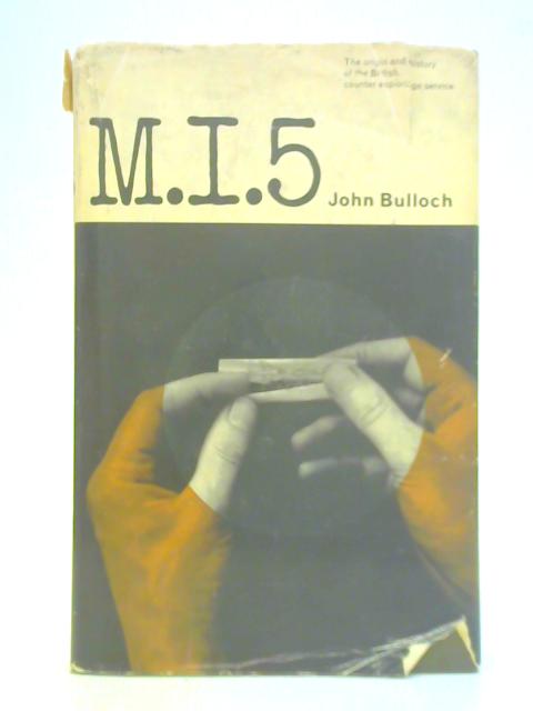 M.I.5: The Origin and History of the British Counter-Espionage Service By John Bulloch