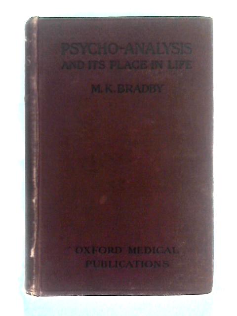 Psycho-Analysis and Its Place in Life By M.K. Bradby