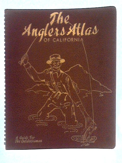 The Anglers Atlas of California; A Guide for the Outdoorsman By Unstated