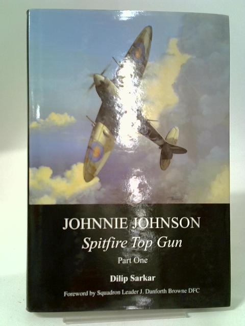 Johnnie Johnson: Spitfire Top Gun Part I von Sarkar, Dilip