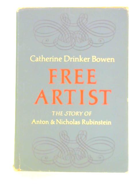 "Free Artist" - The Story of Anton & Nicholas Rubinstein By Catherine Drinker Bowen