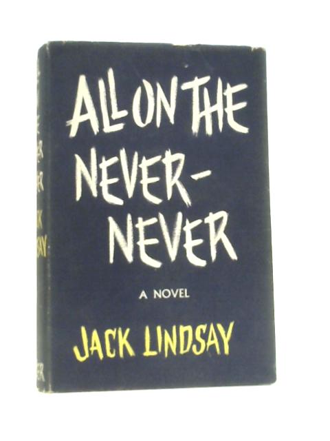 All on the Never-Never: a Novel of the British Way of Life By Jack Lindsay