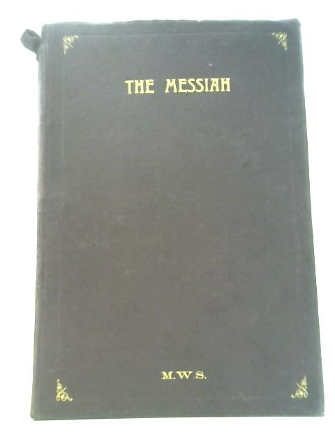 The Messiah: a Sacred Oratorio in Vocal Score By G. F. Handel