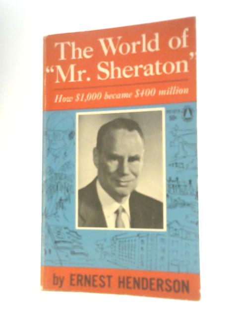 The World of "Mr. Sheraton." By Ernest Henderson