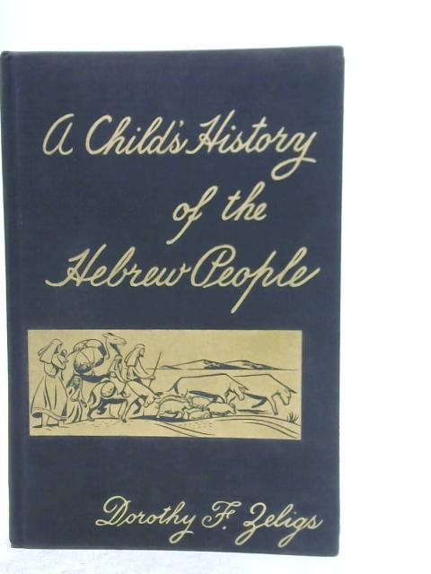 A Child's History of the Hebrew People: From Nomadic Times to the Roman Conquest By D.F.Zeligs