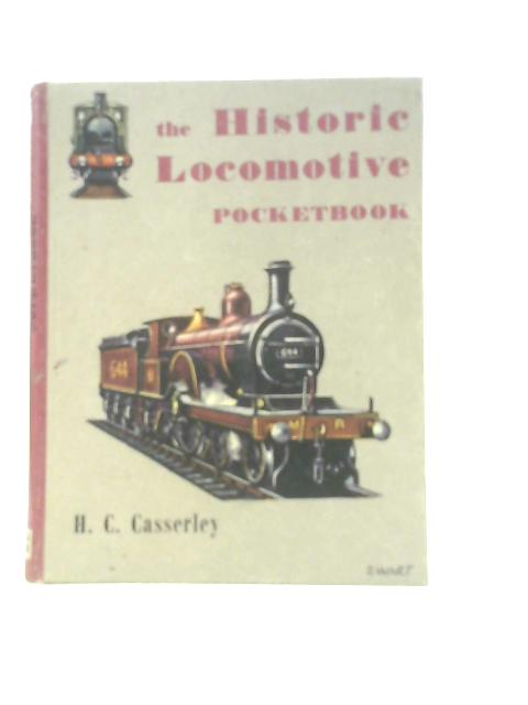 The Historic Locomotive Pocketbook: From the 'Rocket' to the End of Steam By H.C.Casserley