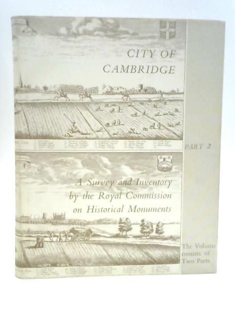 An Inventory of the Historical Monuments in the City of Cambridge: Part II By Unstated