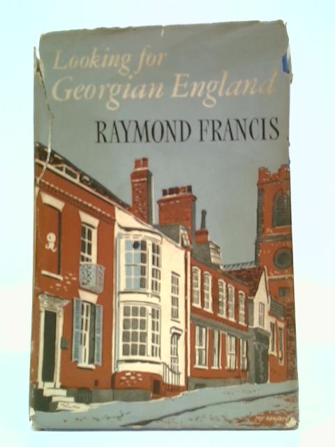 Looking for Georgian England. With plates By Raymond Francis