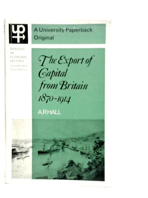 The Export of Capital from Britain 1870-1914 By A.R.Hall