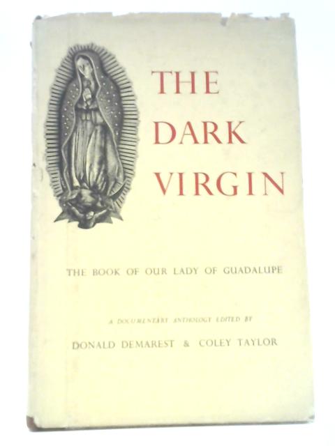 The Dark Virgin: The Book of Our Lady Guadalupe By Donald Demarest Coley Taylor