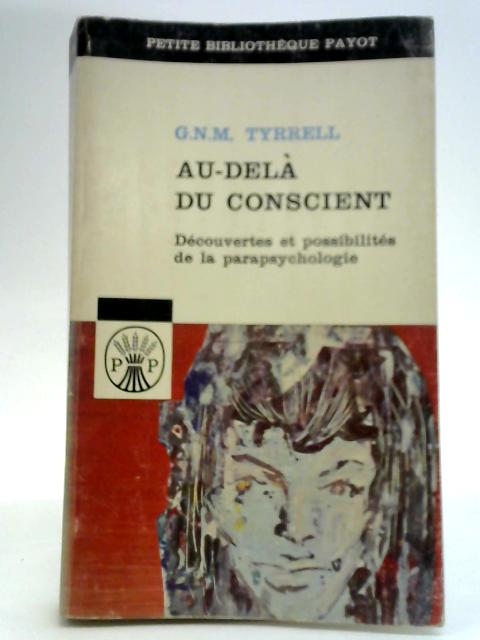 Au Dela Du Conscient: Telepathie - Clairvoyance - Survivance By G N M Tyrrell
