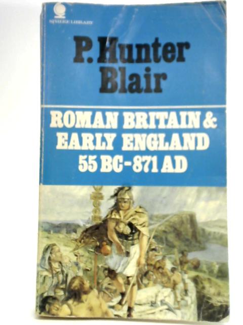 Roman Britain and Early England, 55 B.C.-A.D. 871 By Peter Hunter Blair