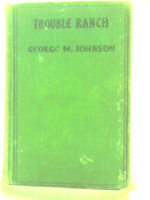 Trouble Ranch By George M. Johnson