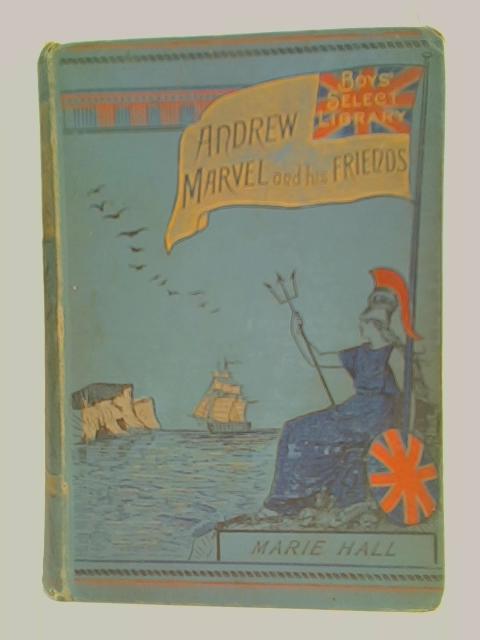 Andrew Marvel And His Friends: A Story Of The Siege Of Hull By Marie Sibree Hall