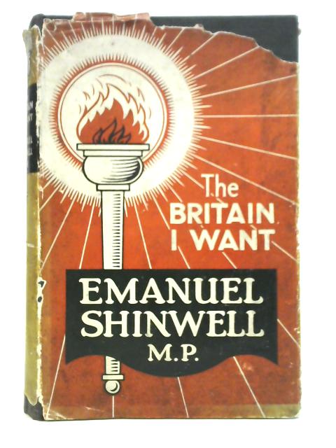The Britain I Want By E Shinwell