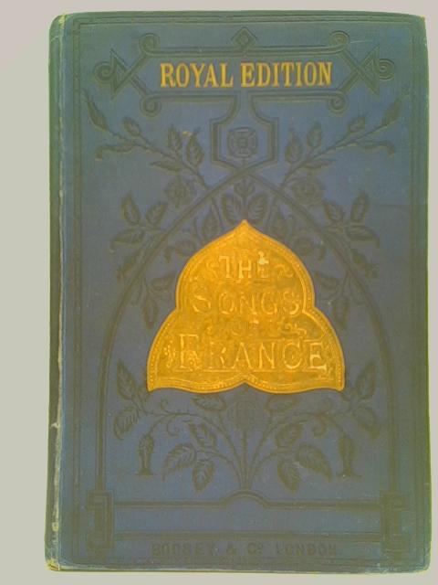 The Songs of France, A Collection of 60 Celebrated Songs and Popular Romances with English and French Words By Various