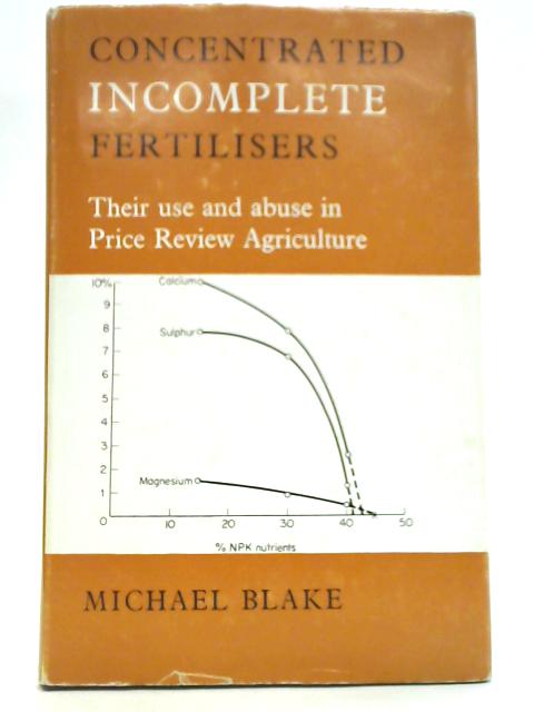 Concentrated Incomplete Fertilisers - Their Use and Abuse in Price Review Agriculture von Michael Blake