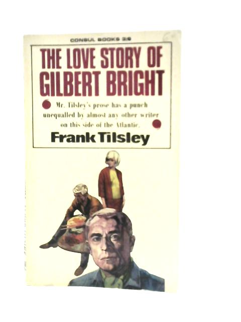 The Love Story of Gilbert Bright By Frank Tilsley