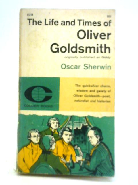 The Life and Times of Oliver Goldsmith von Oscar Sherwin