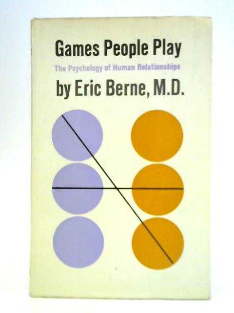 Games People Play: the Psychology of Human Relationships By Eric Berne