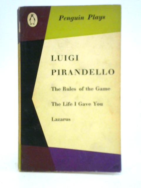 The Rules of the Game; The Life I Gave You; Lazarus By Luigi Pirandello