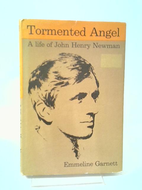 Tormented Angel: A Life Of John Henry Newman By Emmeline Garnett