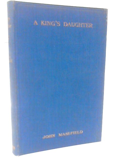 A King's Daughter.. Tragedy in Verse By John Masefield