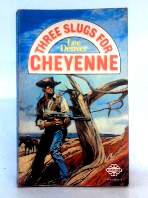 Three Slugs for Cheyenne By Lee Denver