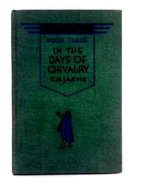 In the Days of Chivalry; Book Three By C.H. Jarvis