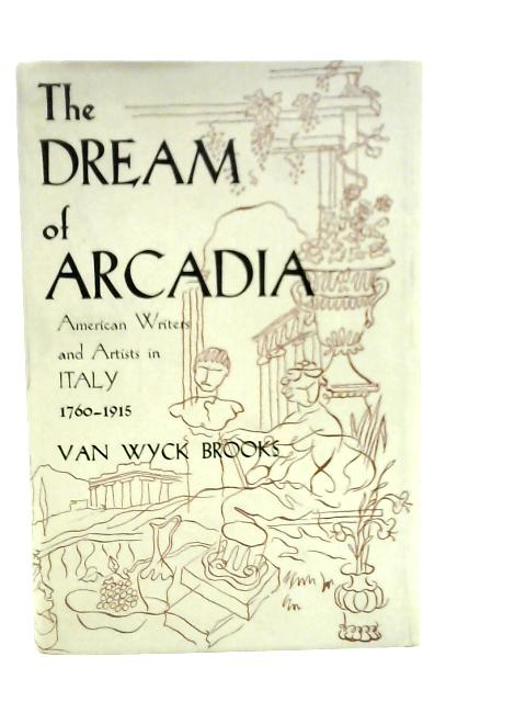 The Dream of Arcadia: American Writers and Artists in Italy 1760 - 1915 von V.W.Brooks