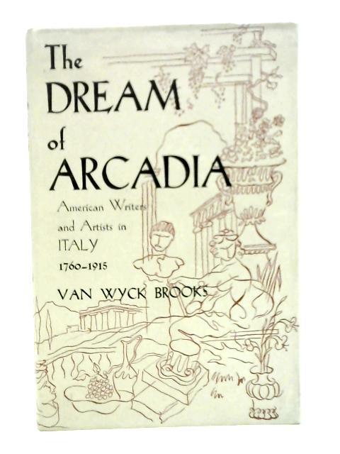 The Dream of Arcadia: American Writers and Artists in Italy 1760 - 1915 von V.W.Brooks