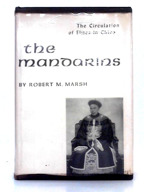 The Mandarins; the Circulation of Elites in China, 1600-1900 von Robert M. Marsh