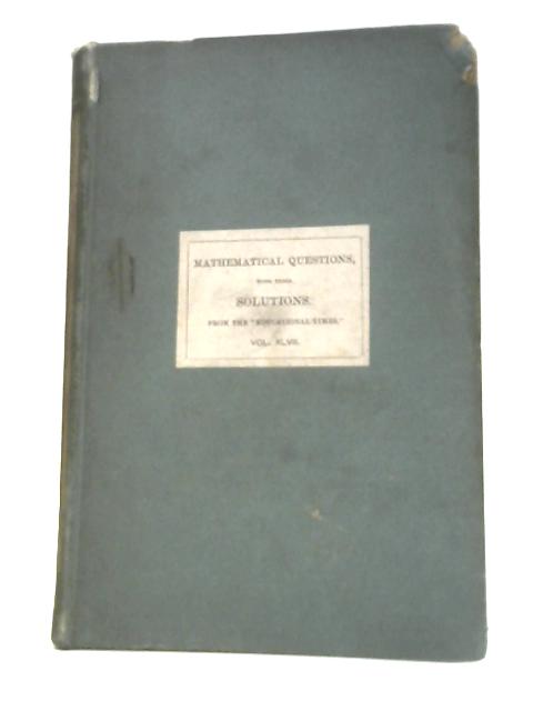 Mathematical Questions and Solutions Vol. XLVII By W.J.C.Miller (Ed.)
