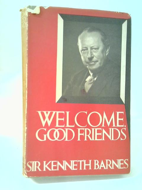 Welcome, Good Friends. The Autobiography By Kenneth R. Barnes