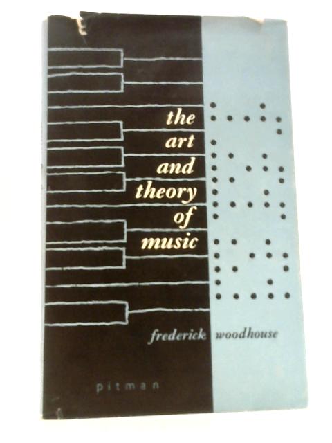 The Art and Theory of Music: an Introduction for Students, Teachers and Listeners von Frederick Woodhouse