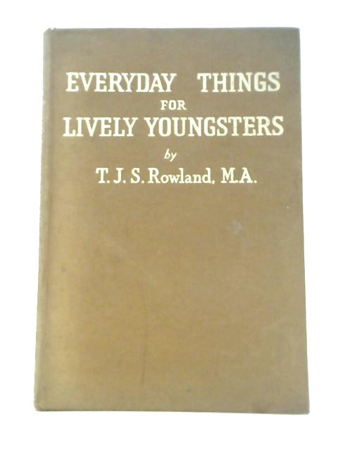 Everyday Things for Lively Youngsters By T J S Rowland