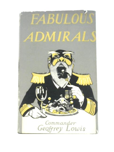 Fabulous Admirals And Some Naval Fragments By Geoffrey L.Lowis