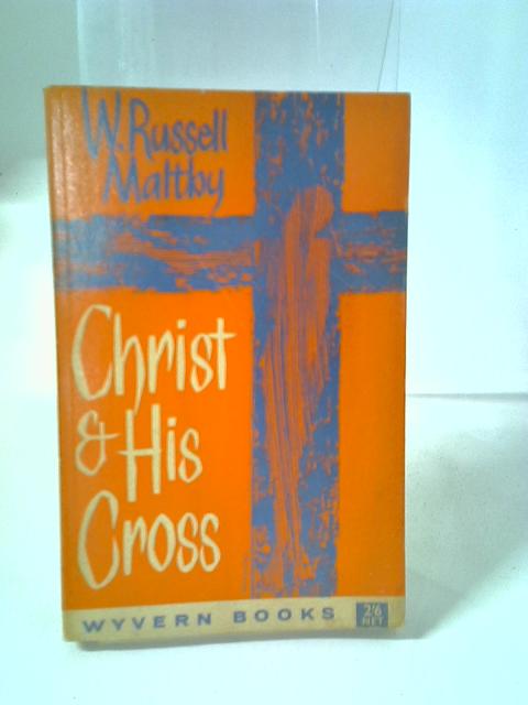 Christ & His Cross By W Russell Maltby