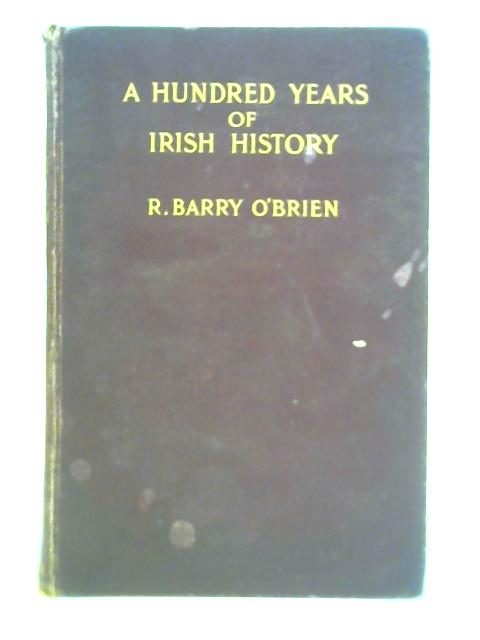 A Hundred Years of Irish History By R. Barry O'Brien