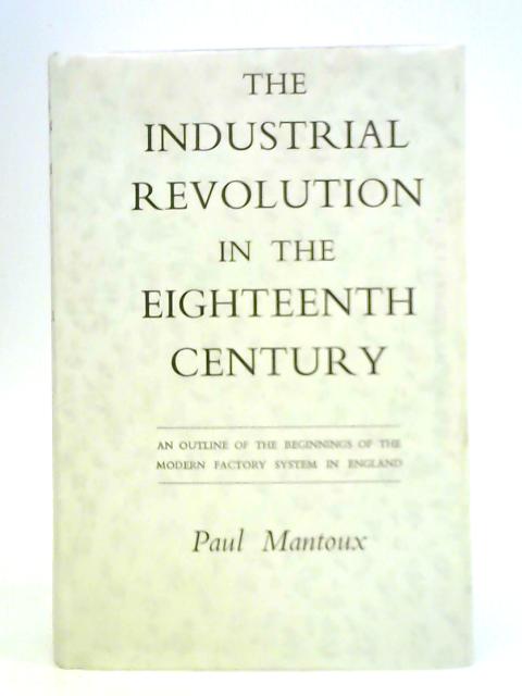 The Industrial Revolution in the Eighteenth Century By Paul Mantoux